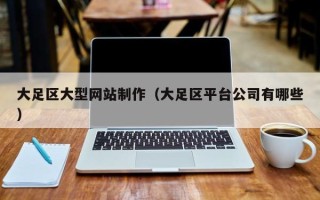 高唐大足区大型网站制作（大足区平台公司有哪些）