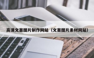 高唐高清文案图片制作网站（文案图片素材网站）
