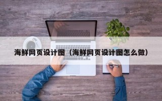 高唐海鲜网页设计图（海鲜网页设计图怎么做）