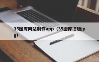 高唐35图库网站制作app（35图库旧版jpg）