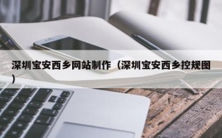 高唐深圳宝安西乡网站制作（深圳宝安西乡控规图）